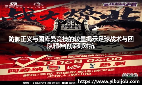 防御正义与图库曼竞技的较量揭示足球战术与团队精神的深刻对抗